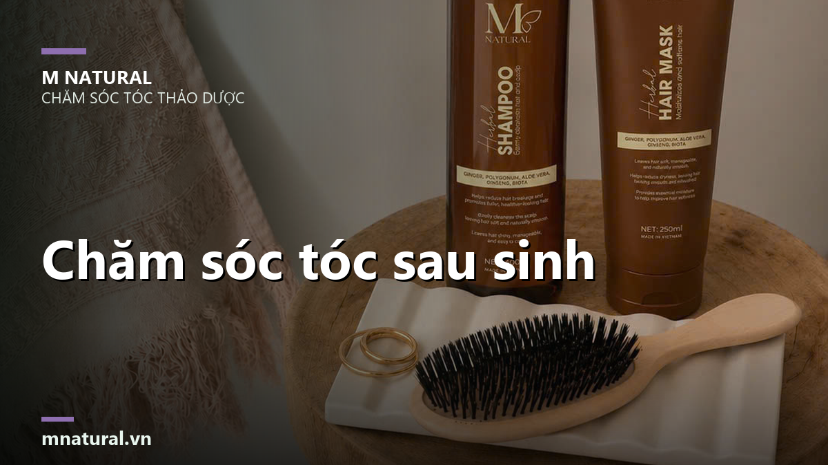 Chăm sóc tóc sau sinh dịu nhẹ với bộ sản phẩm chăm sóc tóc thảo dược M Natural