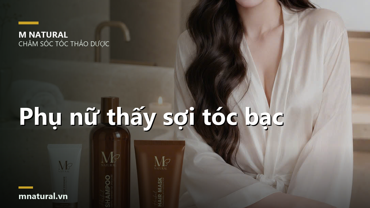 Phụ nữ trẻ soi gương thấy sợi tóc bạc sớm và chăm sóc tóc bạc cùng bộ sản phẩm thảo dược M Natural
